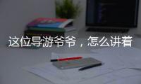 这位导游爷爷�，怎么讲着讲着就演起来了？