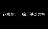 这项培训，徐工基础为客户锻造出一批金矿全能技术尖兵！