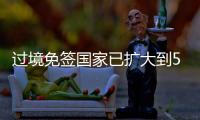 过境免签国家已扩大到55个�！外交部：“中国游”将更顺畅丝滑