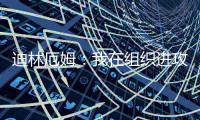 迪林厄姆�：我在组织进攻方面进步了很多 现在变得越来越自然了