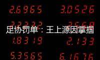 足协罚单：王上源因掌掴郭田雨 将停赛3场