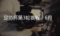 足协杯第3轮赛程�：6月22日至25日进行