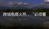 跨境电商火热
，“必须看新地图”