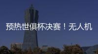 预热世俱杯决赛�！无人机灯光秀在曼哈顿展示切尔西队徽