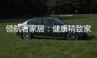 领航者家居
�：健康精致家居引领者