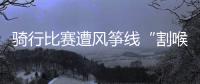 骑行比赛遭风筝线“割喉”	，主办方能否免责