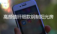 高颜值纤细款钢制阳光房系统震撼上市!