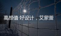 高颜值·好设计，艾蒙蕾诗寝居助力精致悦己生活