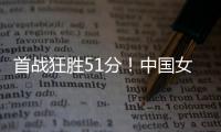 首战狂胜51分！中国女篮轻松拿下开门红，张子宇首秀出彩