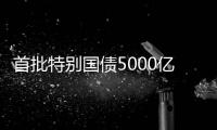 首批特别国债5000亿元将发行，支持国有大型商业银行补充核心一级资本