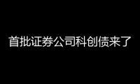 首批证券公司科创债来了
，拟发行规模超160亿元