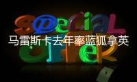 马雷斯卡去年率蓝狐拿英冠冠军，今年带切尔西夺世俱杯冠军