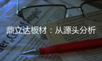 鼎立达板材
：从源头分析板材品质和板材价格关系