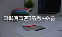 鹈鹕官宣签2新秀+交易迎2新援：两新秀合同细节敲定 已凑13+3名单