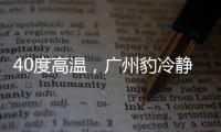 40度高温，广州豹冷静布局