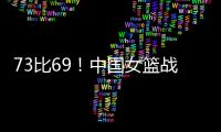 73比69！中国女篮战胜澳大利亚！宫鲁鸣：长沙是中国篮球的福地