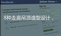 8种走廊吊顶造型设计，哪种更适合你的审美
