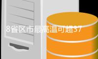8省区市最高温可超37℃
，河北等局地或达40℃以上