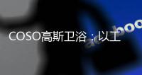 COSO高斯卫浴：以工匠精神筑梦，以实力共谋发展