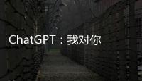 ChatGPT
：我对你们人类没有任何问题