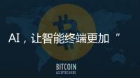 AI
，让智能终端更加“拟人”