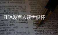 FIFA发言人谈世俱杯半决赛球票上涨�：票价根据供需情况调整