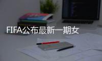 FIFA公布最新一期女足排名：中国世界排第15