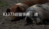 K1373砸窗事件，通报说明为何不得民心	？乘警一行为赢得尊重！