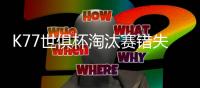 K77世俱杯淘汰赛错失3次重大机会，所有球员中最多