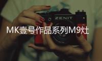 MK壹号作品系列M9灶具
，铸造理想化意式典雅厨房