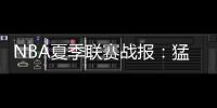 NBA夏季联赛战报
：猛龙89