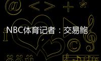 NBC体育记者：交易鲍威尔是比尔签约快船的前兆 后者能辅佐哈登