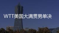 WTT美国大满贯男单决赛
：王楚钦4