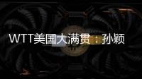 WTT美国大满贯：孙颖莎/王曼昱晋级女双半决赛