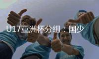 U17亚洲杯分组
：国少与塔吉克沙特同组