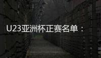 U23亚洲杯正赛名单
：国奥队出战争夺奥运门票