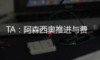 TA
：阿森西奥推进与费内巴切的谈判，希望借此机会争取重返国家队