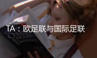 TA：欧足联与国际足联关系紧张	，切费林全程缺席本届世俱杯