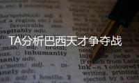 TA分析巴西天才争夺战：“囤积”是智慧之举，还是两者兼有？