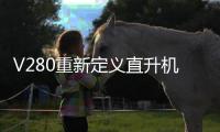 V280重新定义直升机？丨军事