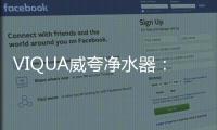 VIQUA威夸净水器：复杂水质现场应用解决方案