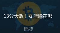 13分大败
！女篮输在哪�？一人哑火
，两大环节太拉胯，数据不会说谎