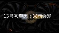 13号秀奎因：米西会爱上跟我一起打球的 因为我会不停给他送空接