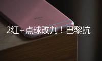 2红+点球改判�！巴黎抗议 拜仁不满 46岁名哨遭炮轰	：耻辱执法