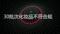 30批次化妆品不符合规定�，国家药监局发布通告