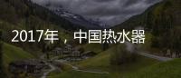 2017年	，中国热水器十大品牌如何赢定市场?