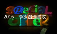 2016，净水器选购攻略