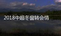 2018中超冬窗转会情况