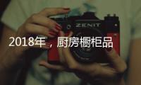 2018年，厨房橱柜品牌以“个性化”决胜市场