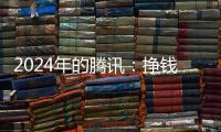 2024年的腾讯：挣钱猛，花钱也猛